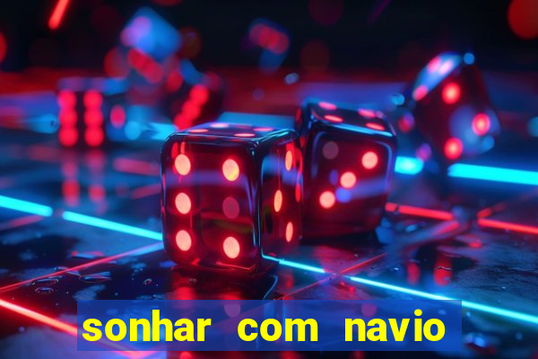 sonhar com navio no jogo do bicho